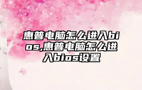 惠普電腦怎么進(jìn)入bios,惠普電腦怎么進(jìn)入bios設(shè)置