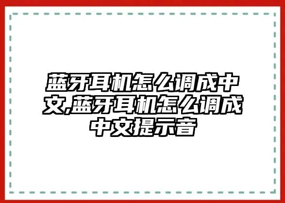 藍牙耳機怎么調(diào)成中文,藍牙耳機怎么調(diào)成中文提示音