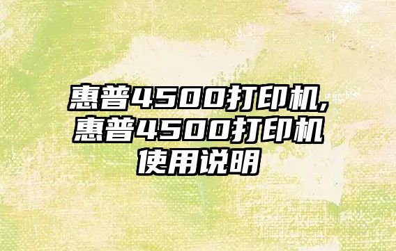 惠普4500打印機(jī),惠普4500打印機(jī)使用說明