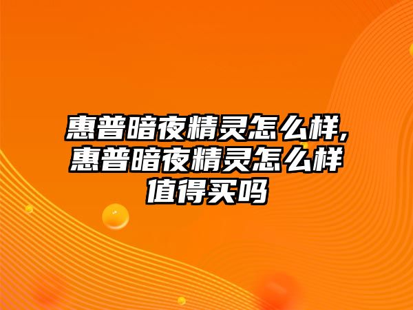 惠普暗夜精靈怎么樣,惠普暗夜精靈怎么樣值得買(mǎi)嗎