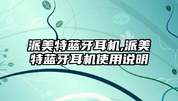 派美特藍(lán)牙耳機,派美特藍(lán)牙耳機使用說明