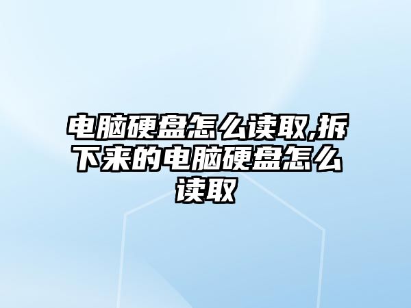 電腦硬盤怎么讀取,拆下來的電腦硬盤怎么讀取