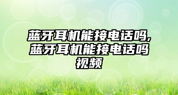 藍牙耳機能接電話嗎,藍牙耳機能接電話嗎視頻