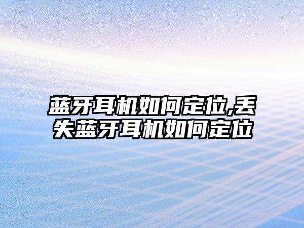 藍牙耳機如何定位,丟失藍牙耳機如何定位