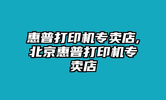 惠普打印機(jī)專(zhuān)賣(mài)店,北京惠普打印機(jī)專(zhuān)賣(mài)店