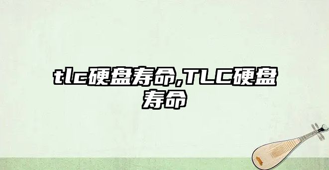 tlc硬盤壽命,TLC硬盤壽命