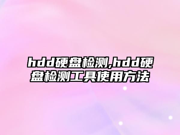 hdd硬盤檢測(cè),hdd硬盤檢測(cè)工具使用方法