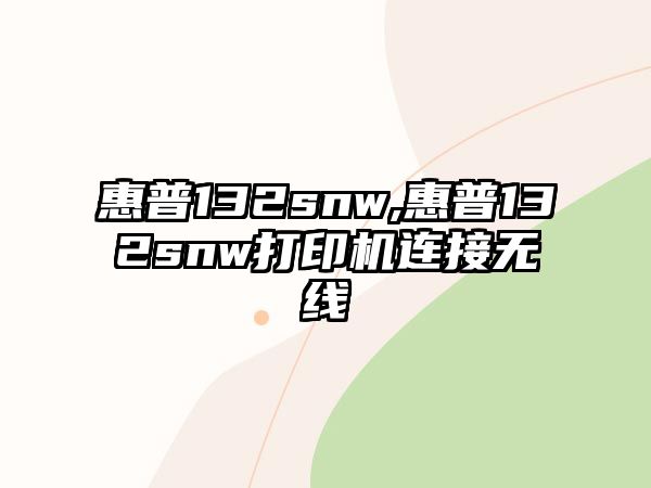 惠普132snw,惠普132snw打印機(jī)連接無(wú)線