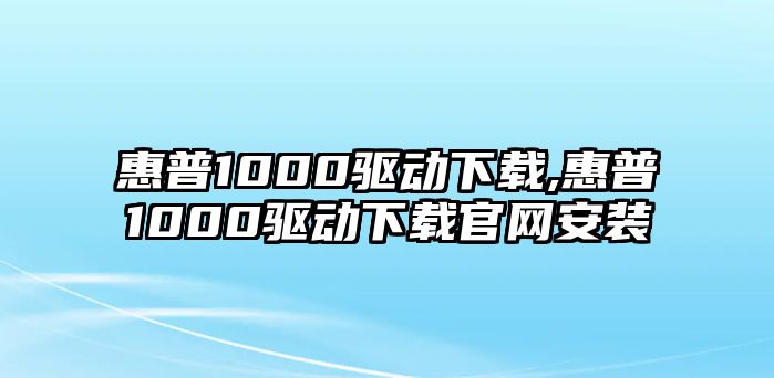 惠普1000驅(qū)動下載,惠普1000驅(qū)動下載官網(wǎng)安裝