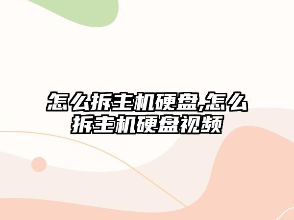 怎么拆主機(jī)硬盤,怎么拆主機(jī)硬盤視頻