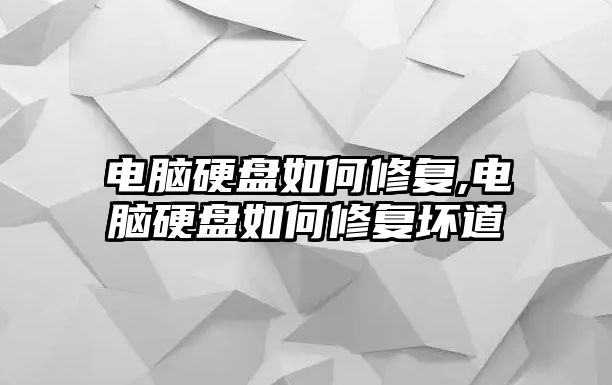 電腦硬盤如何修復(fù),電腦硬盤如何修復(fù)壞道