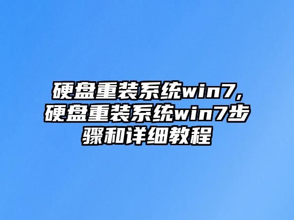 硬盤重裝系統(tǒng)win7,硬盤重裝系統(tǒng)win7步驟和詳細教程