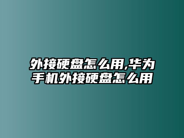 外接硬盤怎么用,華為手機外接硬盤怎么用