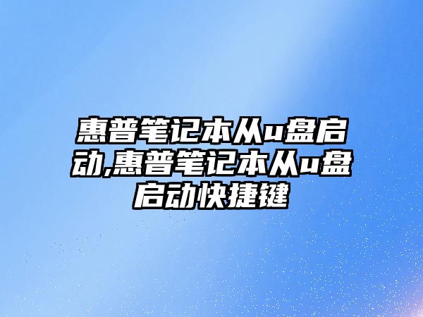 惠普筆記本從u盤啟動,惠普筆記本從u盤啟動快捷鍵