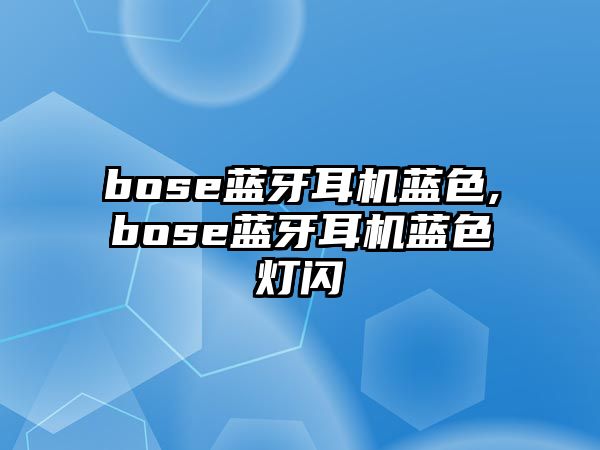 bose藍(lán)牙耳機藍(lán)色,bose藍(lán)牙耳機藍(lán)色燈閃