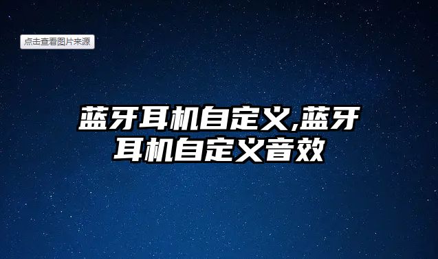 藍(lán)牙耳機自定義,藍(lán)牙耳機自定義音效