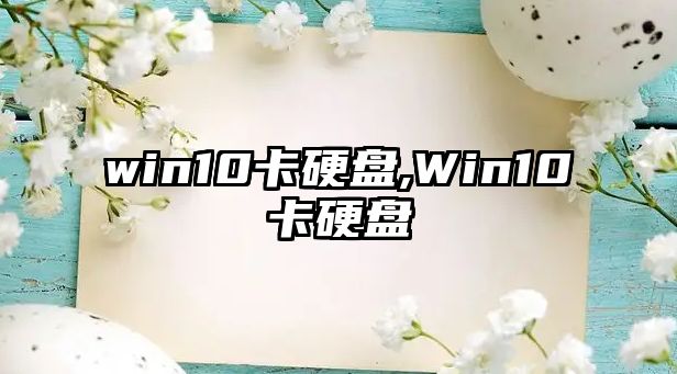 win10卡硬盤(pán),Win10卡硬盤(pán)