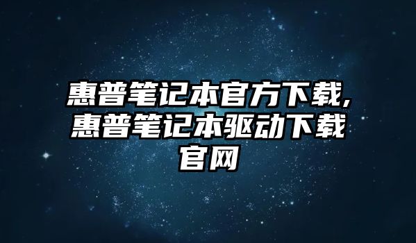 惠普筆記本官方下載,惠普筆記本驅(qū)動下載官網(wǎng)