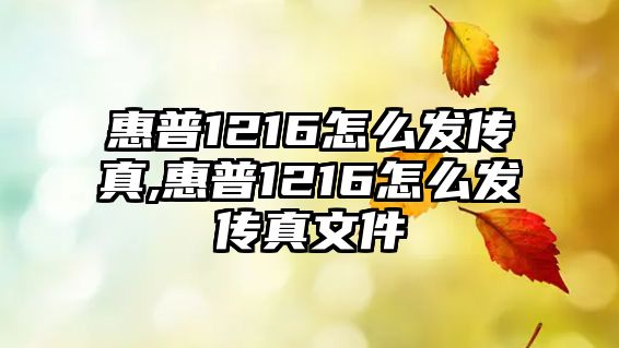 惠普1216怎么發(fā)傳真,惠普1216怎么發(fā)傳真文件